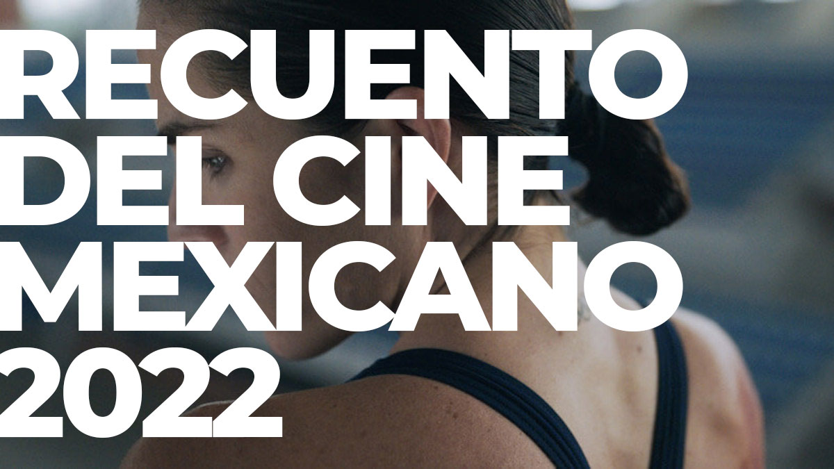 recuento del cine mexicano 2022