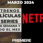 Netflix (Marzo 2024) – Estrenos de esta semana y todo el mes